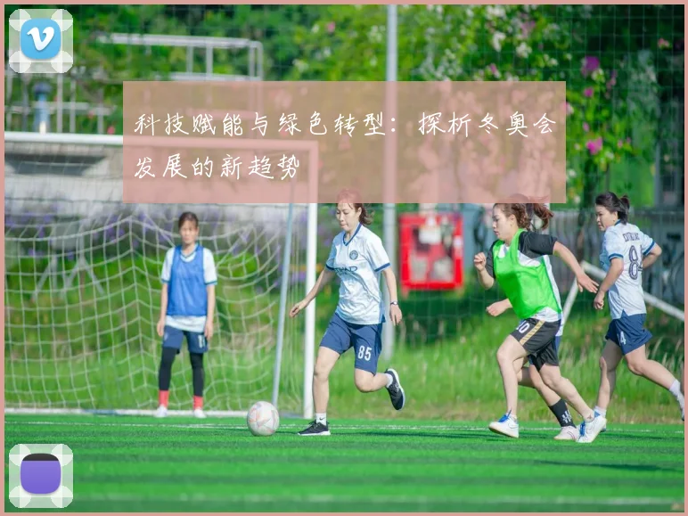 科技赋能与绿色转型：探析冬奥会发展的新趋势