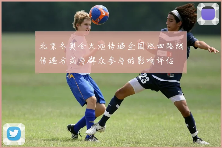 北京冬奥会火炬传递全国巡回路线传递方式与群众参与的影响评估