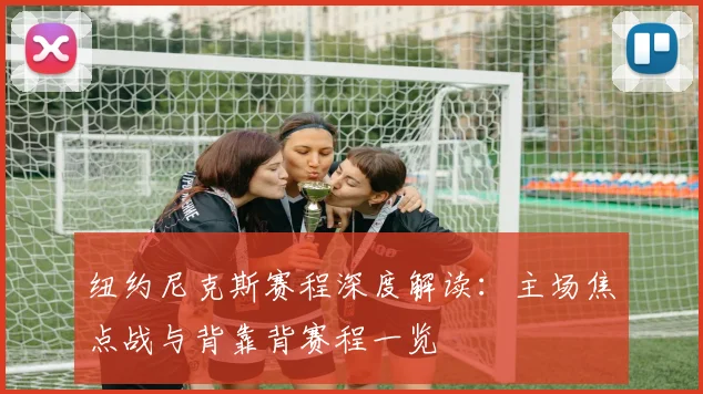 纽约尼克斯赛程深度解读：主场焦点战与背靠背赛程一览